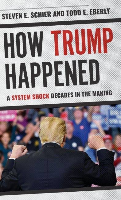 How Trump Happened - Steven E. Schier, Todd E. Eberly