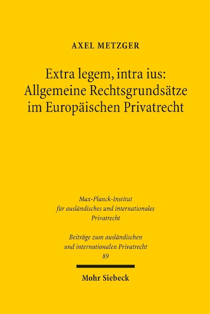 Extra legem, intra ius: Allgemeine Rechtsgrundsätze im Europäischen Privatrecht - Axel Metzger