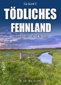 Tödliches Fehnland. Ostfrieslandkrimi - Elke Nansen
