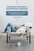 Cover-Bild zum Titel 'Chronische Müdigkeit und Erschöpfung verstehen: Effektive Strategien bei Schlafstörungen und Energie tanken trotz anhaltendem Erschöpfungssyndrom (CFS)' von 'Clarissa Lorenz'