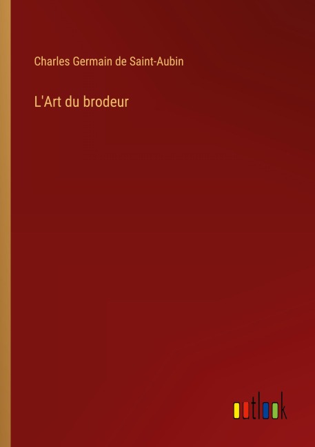 L'Art du brodeur - Charles Germain de Saint-Aubin