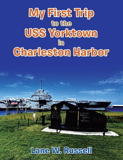 My First Trip to the Uss Yorktown in Charleston Harbor - Lane W Russell