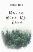 Never Give Up Love - Kendall Bates