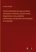 Cover-Bild zum Titel 'Theorie elementaire des approximations numeriques; Contenant un grand nombre d'applications a des problemes d'arithmetique, de geometrie, de mecanique et de physique' von 'Jacques Bourget'