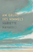 Cover-Bild zum Titel 'Am Grund des Himmels' von 'Mariette Navarro'