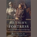 Luther's Fortress: Martin Luther and His Reformation Under Siege - James Reston Jr