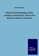 Cover-Bild zum Titel 'Physical Anthropology of the Lenape or Delawares, and of the Eastern Indians in General' von 'Ales Hrdlicka'