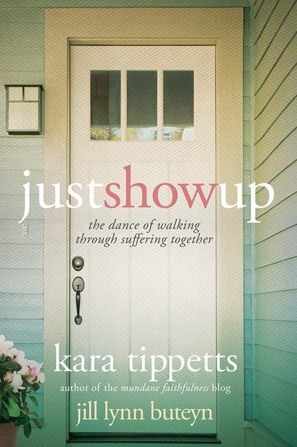 Just Show Up - Kara Tippetts, Jill Lynn Buteyn