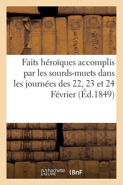 Répertoire Des Connaissances Usuelles: Faits Héroïques Accomplis Par Les Sourds-Muets Dans Les Journées Des 22, 23 Et 24 Février - Sans Auteur