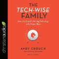 Tech-Wise Family: Everyday Steps for Putting Technology in Its Proper Place - Andy Crouch