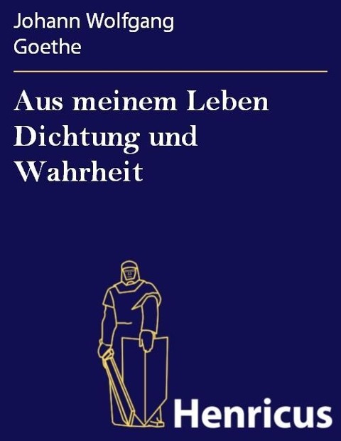 Aus meinem Leben Dichtung und Wahrheit - Johann Wolfgang Goethe