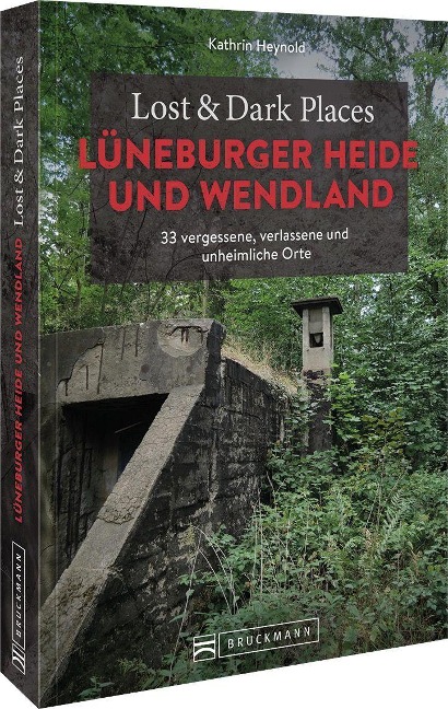 Lost & Dark Places Lüneburger Heide und Wendland - Kathrin Heynold