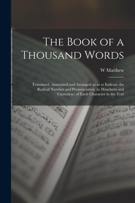 The Book of a Thousand Words: Translated, Annotated and Arranged so as to Indicate the Radical Number and Pronunciation (in Mandarin and Cantonese) - W. Matthew