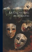 La Galanterie Au Théâtre - Ludovic Celler
