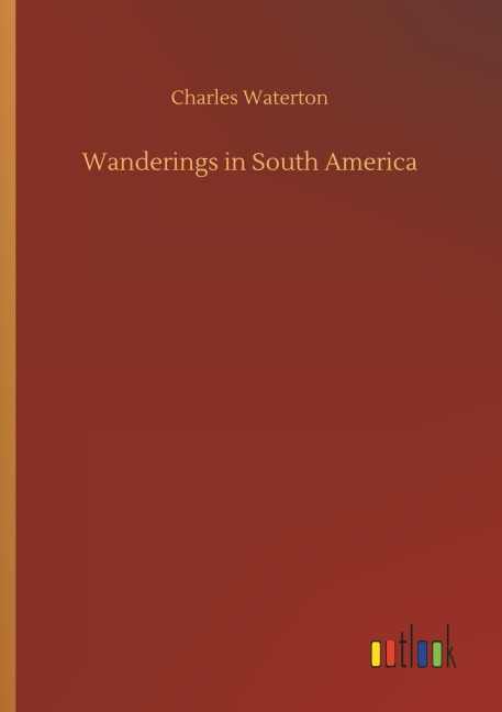 Wanderings in South America - Charles Waterton