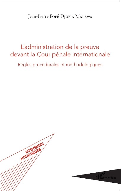 L'administration de la preuve devant la Cour pénale internationale - Jean-Pierre Fofé Djofia Malewa