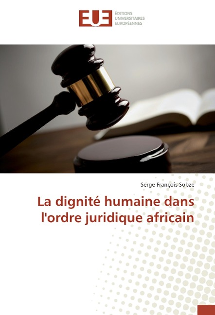La dignité humaine dans l'ordre juridique africain - Serge François Sobze