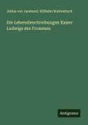 Cover-Bild zum Titel 'Die Lebensbeschreibungen Kaiser Ludwigs des Frommen' von 'Julius Von Jasmund, Wilhelm Wattenbach'