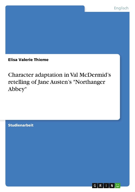 Character adaptation in Val McDermid¿s retelling of Jane Austen¿s "Northanger Abbey" - Elisa Valerie Thieme