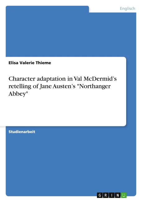 Character adaptation in Val McDermid's retelling of Jane Austen's "Northanger Abbey" - Elisa Valerie Thieme