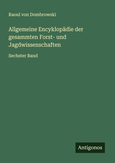 Allgemeine Encyklopädie der gesammten Forst- und Jagdwissenschaften - Raoul Von Dombrowski
