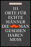 Cover-Bild zum Titel '111 Orte für echte Männer, die man gesehen haben muss' von 'Oliver Schröter'