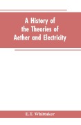 Cover-Bild zum Titel 'A history of the theories of aether and electricity' von 'E. T. Whittaker'