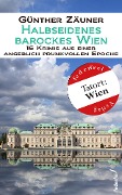 Halbseidenes barockes Wien: 16 Krimis aus einer angeblich prunkvollen Epoche - Günther Zäuner