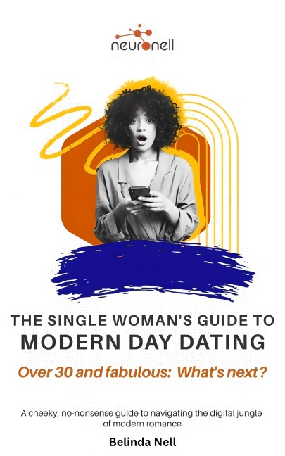 The Single Woman's Guide to Modern Day Dating - Belinda Nell