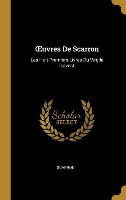 OEuvres De Scarron: Les Huit Premiers Livres Du Virgile Travesti - Scarron