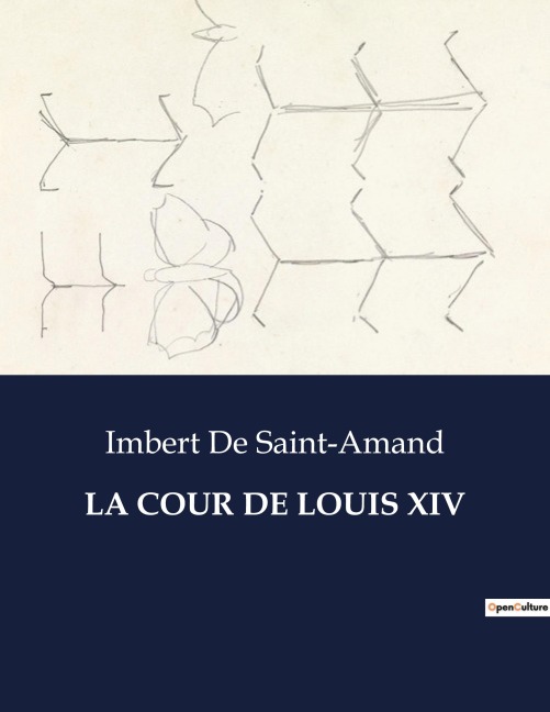 LA COUR DE LOUIS XIV - Imbert De Saint-Amand
