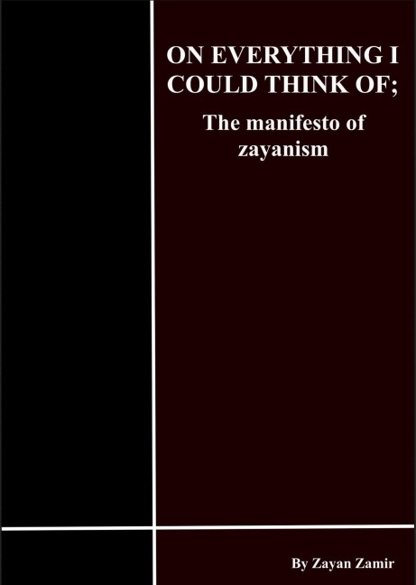 On Everything I Could Think of; the Manifesto of Zayanism - Zayan. Z