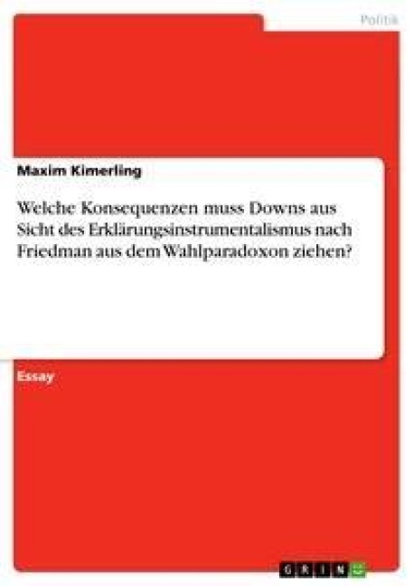 Welche Konsequenzen muss Downs aus Sicht des Erklärungsinstrumentalismus nach Friedman aus dem Wahlparadoxon ziehen? - Maxim Kimerling