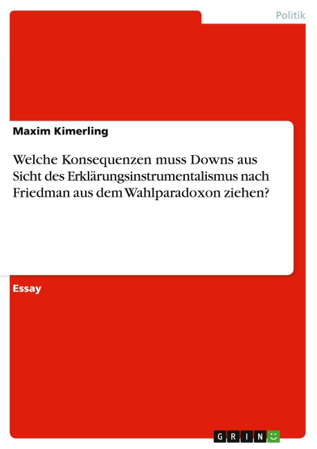 Welche Konsequenzen muss Downs aus Sicht des Erklärungsinstrumentalismus nach Friedman aus dem Wahlparadoxon ziehen? - Maxim Kimerling