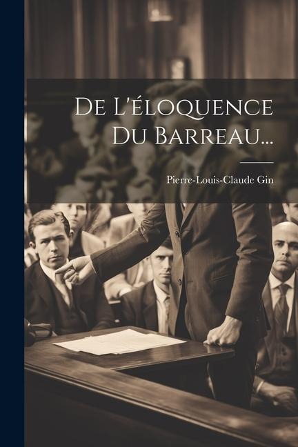De L'éloquence Du Barreau... - Pierre-Louis-Claude Gin