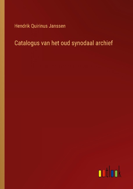 Catalogus van het oud synodaal archief - Hendrik Quirinus Janssen