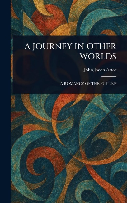 A Journey in Other Worlds - John Jacob Astor