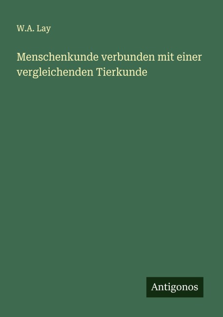 Menschenkunde verbunden mit einer vergleichenden Tierkunde - W. A. Lay