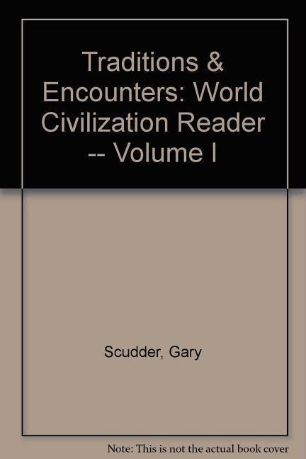 Traditions & Encounters: World Civilization Reader -- Volume I - Gary Scudder, Scudder Gary