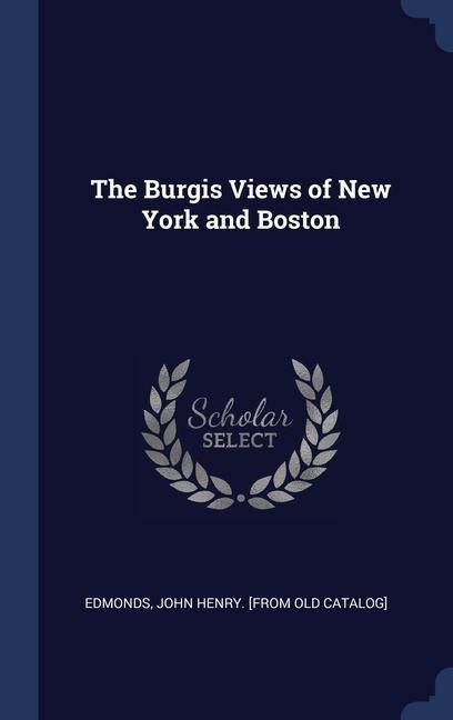 The Burgis Views of New York and Boston - John Henry [from Old Catalog] Edmonds
