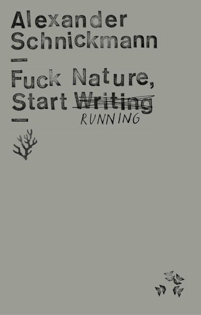 Fuck Nature, Start Writing - Alexander Schnickmann