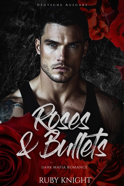 Roses & Bullets: Dark Mafia Romance (Deutsche Ausgabe) - Rose Knight