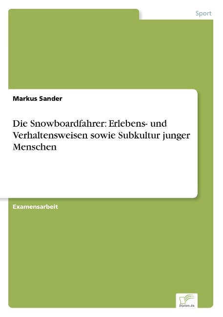 Die Snowboardfahrer: Erlebens- und Verhaltensweisen sowie Subkultur junger Menschen - Markus Sander