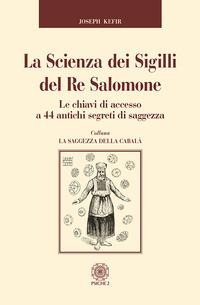 La scienza dei sigilli del re Salomone. Le chiavi di accesso a 44 antichi segreti di saggezza - Joseph Kefir
