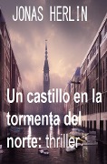 Un castillo en la tormenta del norte: thriller - Jonas Herlin