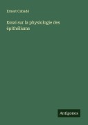 Cover-Bild zum Titel 'Essai sur la physiologie des épithéliums' von 'Ernest Cabadé'