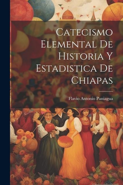Catecismo Elemental De Historia Y Estadistica De Chiapas - Flavio Antonio Paniagua