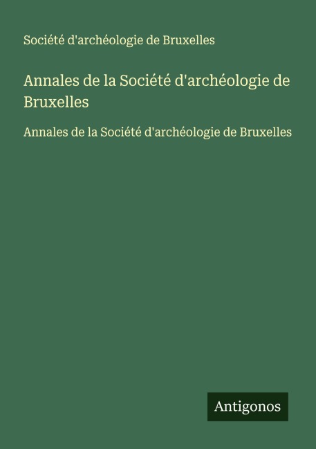 Annales de la Société d'archéologie de Bruxelles - Société d'archéologie de Bruxelles