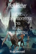 Cover-Bild zum Titel 'Heinz, der Drachentöter und Klara, die Ballerina' von 'Rolf Fischer'