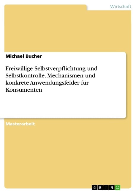 Freiwillige Selbstverpflichtung und Selbstkontrolle. Mechanismen und konkrete Anwendungsfelder für Konsumenten - Michael Bucher